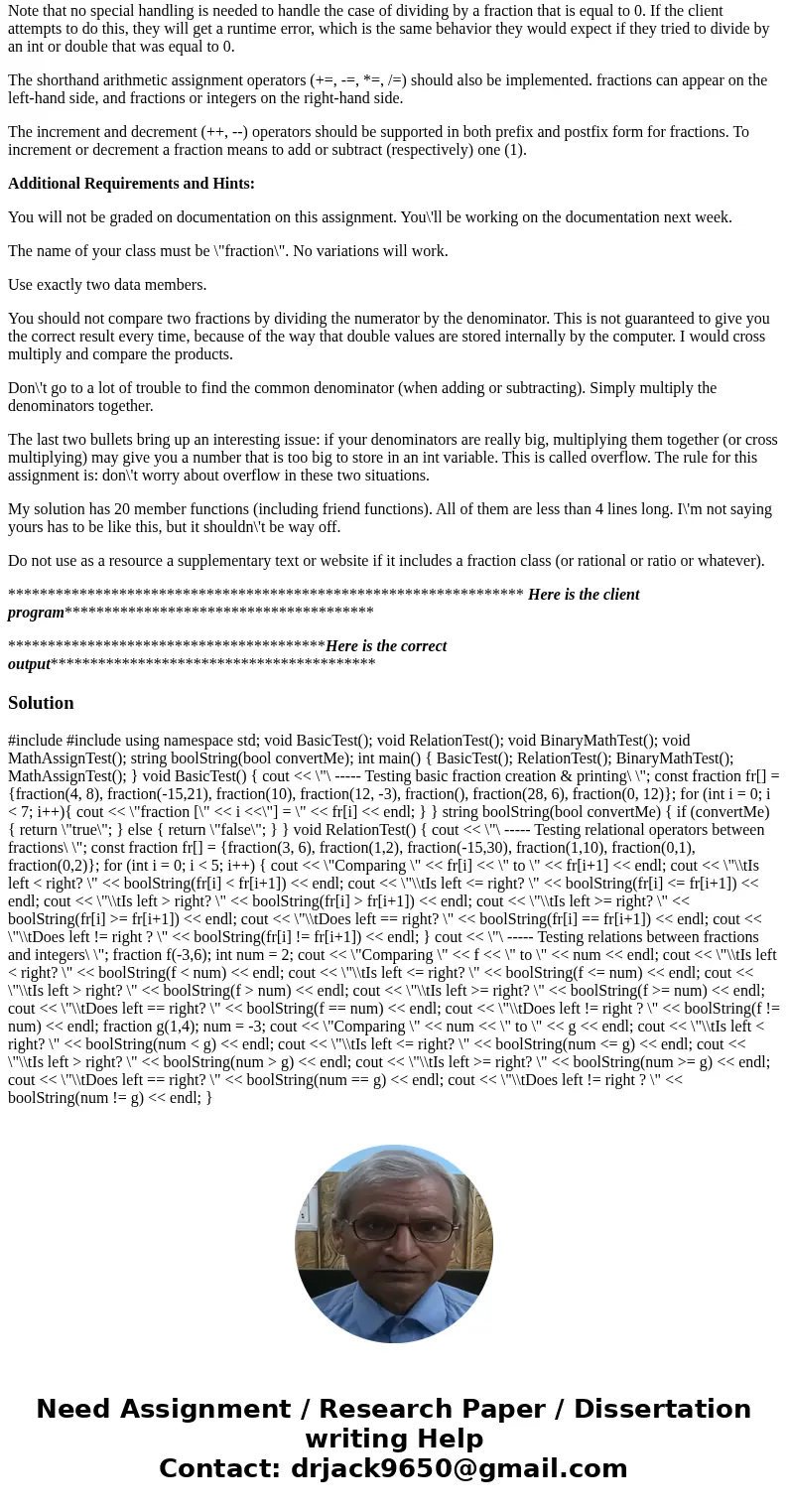 This C++, I really need help..... At the end, I will give the client program and correct output. Your class should support the following operations on fraction  This C++, I really need help..... At the end, I will give the client program and correct output. Your class should support the following operations on fraction