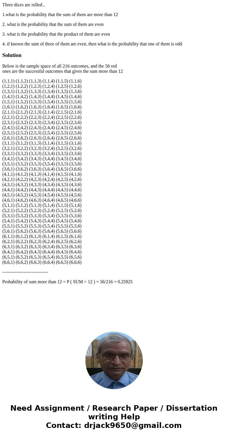 Three dices are rolled , 1.what is the probability that the sum of them are more than 12 2. what is the probability that the sum of them are even 3. what is the Three dices are rolled , 1.what is the probability that the sum of them are more than 12 2. what is the probability that the sum of them are even 3. what is the