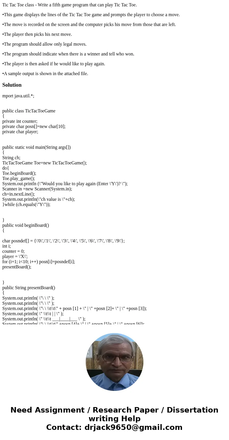 Tic Tac Toe class - Write a fifth game program that can play Tic Tac Toe. •This game displays the lines of the Tic Tac Toe game and prompts the player to choose Tic Tac Toe class - Write a fifth game program that can play Tic Tac Toe. •This game displays the lines of the Tic Tac Toe game and prompts the player to choose