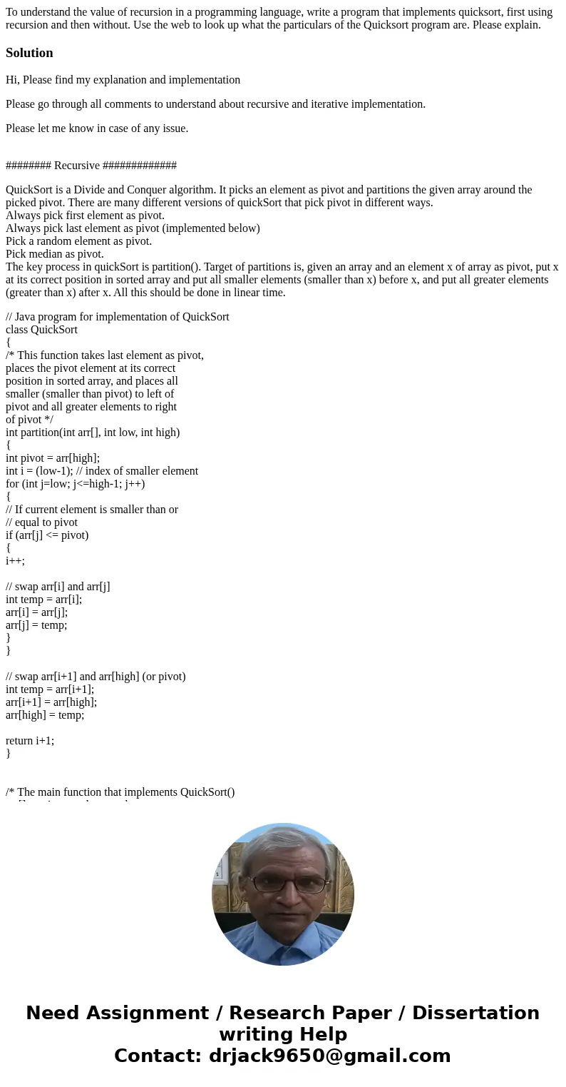To understand the value of recursion in a programming language, write a program that implements quicksort, first using recursion and then without. Use the web t To understand the value of recursion in a programming language, write a program that implements quicksort, first using recursion and then without. Use the web t