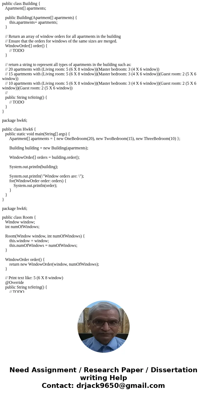 Todo package hwk6; // This class contains the configuration of a type of apartment public class Apartment { int numOfUnits; // the number of apartments of this  Todo package hwk6; // This class contains the configuration of a type of apartment public class Apartment { int numOfUnits; // the number of apartments of this