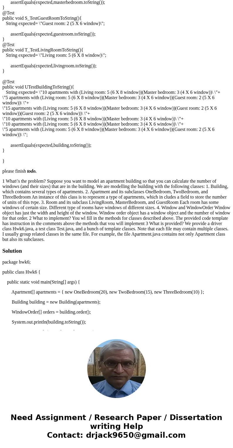 Todo package hwk6; // This class contains the configuration of a type of apartment public class Apartment { int numOfUnits; // the number of apartments of this  Todo package hwk6; // This class contains the configuration of a type of apartment public class Apartment { int numOfUnits; // the number of apartments of this
