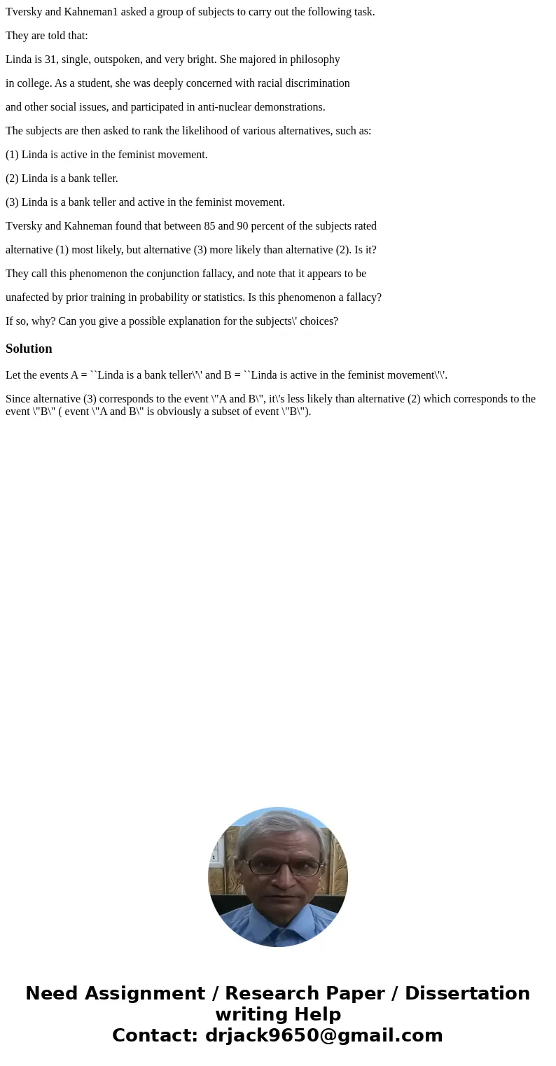 Tversky and Kahneman1 asked a group of subjects to carry out the following task. They are told that: Linda is 31, single, outspoken, and very bright. She majore Tversky and Kahneman1 asked a group of subjects to carry out the following task. They are told that: Linda is 31, single, outspoken, and very bright. She majore