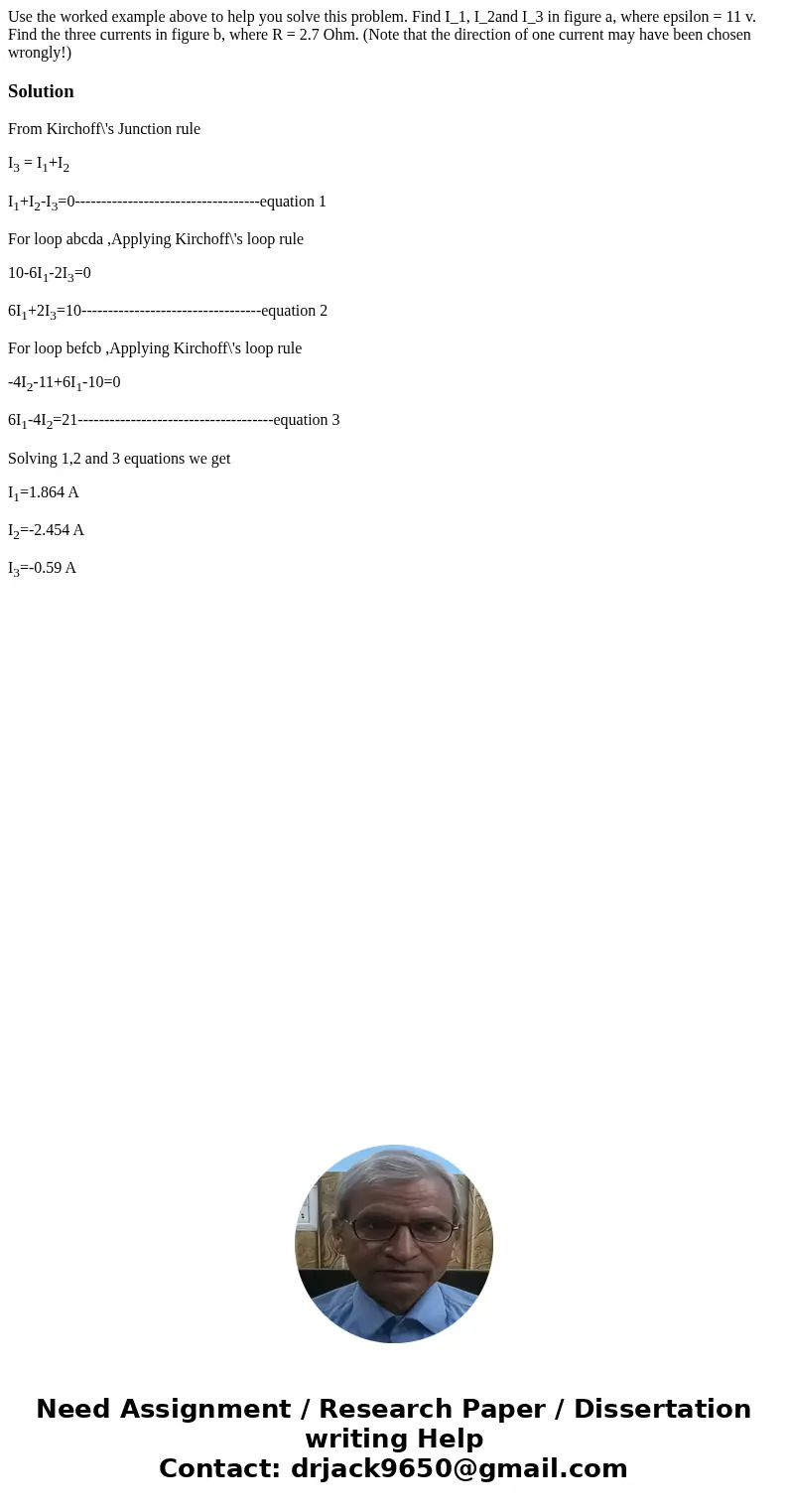 Use the worked example above to help you solve this problem. Find I_1, I_2and I_3 in figure a, where epsilon = 11 v. Find the three currents in figure b, where  Use the worked example above to help you solve this problem. Find I_1, I_2and I_3 in figure a, where epsilon = 11 v. Find the three currents in figure b, where