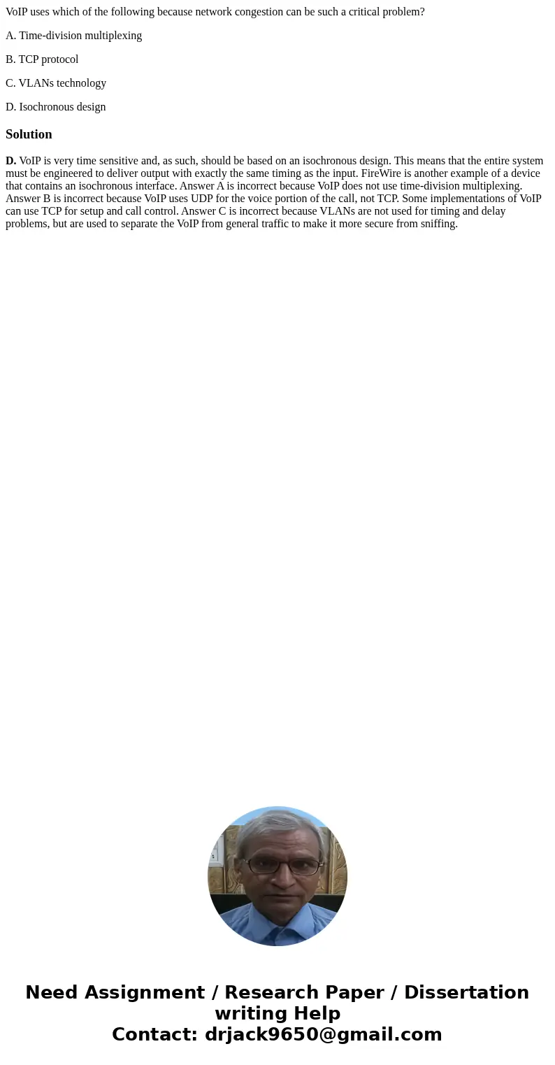 VoIP uses which of the following because network congestion can be such a critical problem? A. Time-division multiplexing B. TCP protocol C. VLANs technology D. VoIP uses which of the following because network congestion can be such a critical problem? A. Time-division multiplexing B. TCP protocol C. VLANs technology D.
