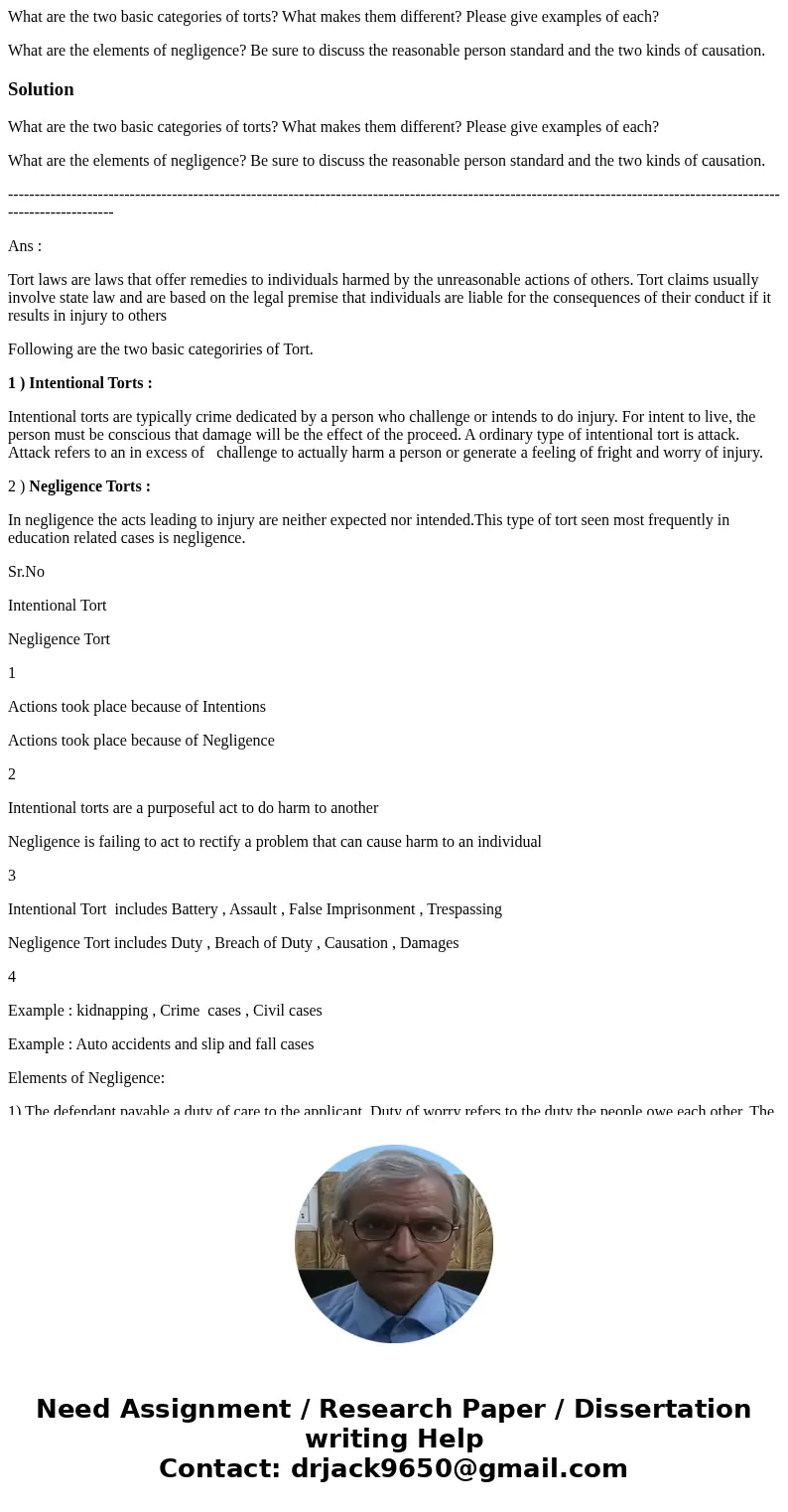 What are the two basic categories of torts? What makes them different? Please give examples of each? What are the elements of negligence? Be sure to discuss the What are the two basic categories of torts? What makes them different? Please give examples of each? What are the elements of negligence? Be sure to discuss the