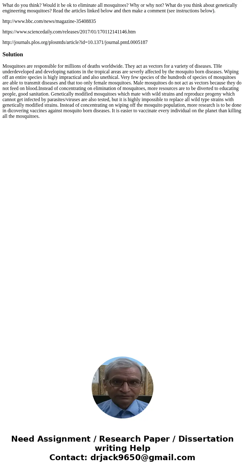 What do you think? Would it be ok to eliminate all mosquitoes? Why or why not? What do you think about genetically engineering mosquitoes? Read the articles lin What do you think? Would it be ok to eliminate all mosquitoes? Why or why not? What do you think about genetically engineering mosquitoes? Read the articles lin