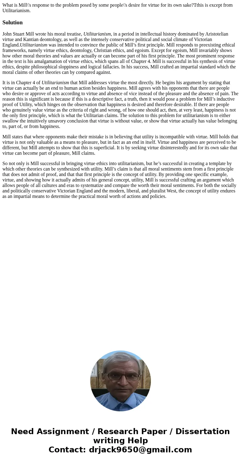 What is Mill\'s response to the problem posed by some people\'s desire for virtue for its own sake?Tthis is except from Utilitarianism.SolutionJohn Stuart Mill  What is Mill\'s response to the problem posed by some people\'s desire for virtue for its own sake?Tthis is except from Utilitarianism.SolutionJohn Stuart Mill