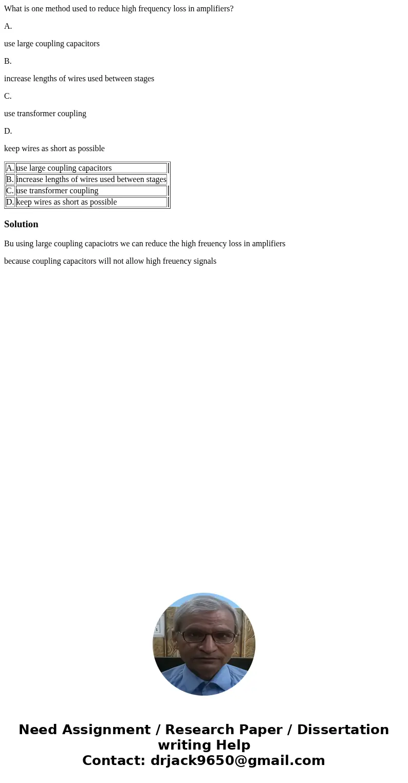 What is one method used to reduce high frequency loss in amplifiers? A. use large coupling capacitors B. increase lengths of wires used between stages C. use tr