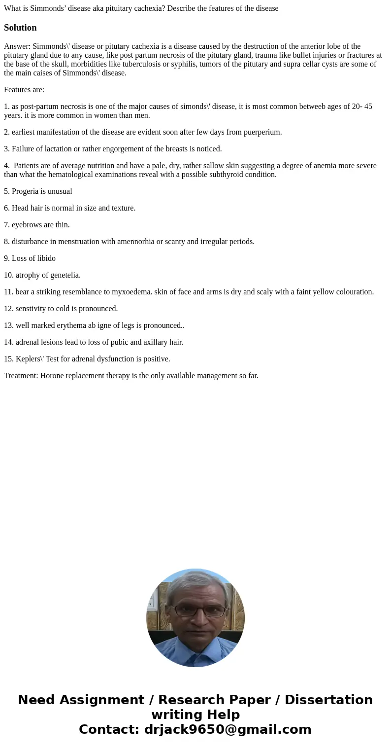 What is Simmonds’ disease aka pituitary cachexia? Describe the features of the diseaseSolutionAnswer: Simmonds\' disease or pitutary cachexia is a disease cause What is Simmonds’ disease aka pituitary cachexia? Describe the features of the diseaseSolutionAnswer: Simmonds\' disease or pitutary cachexia is a disease cause
