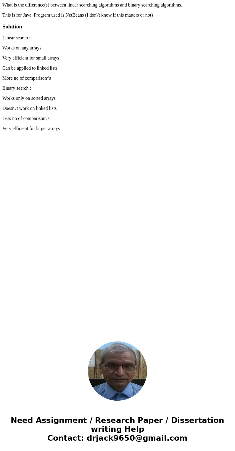 What is the difference(s) between linear searching algorithms and binary searching algorithms. This is for Java. Program used is NetBeans (I don\'t know if this