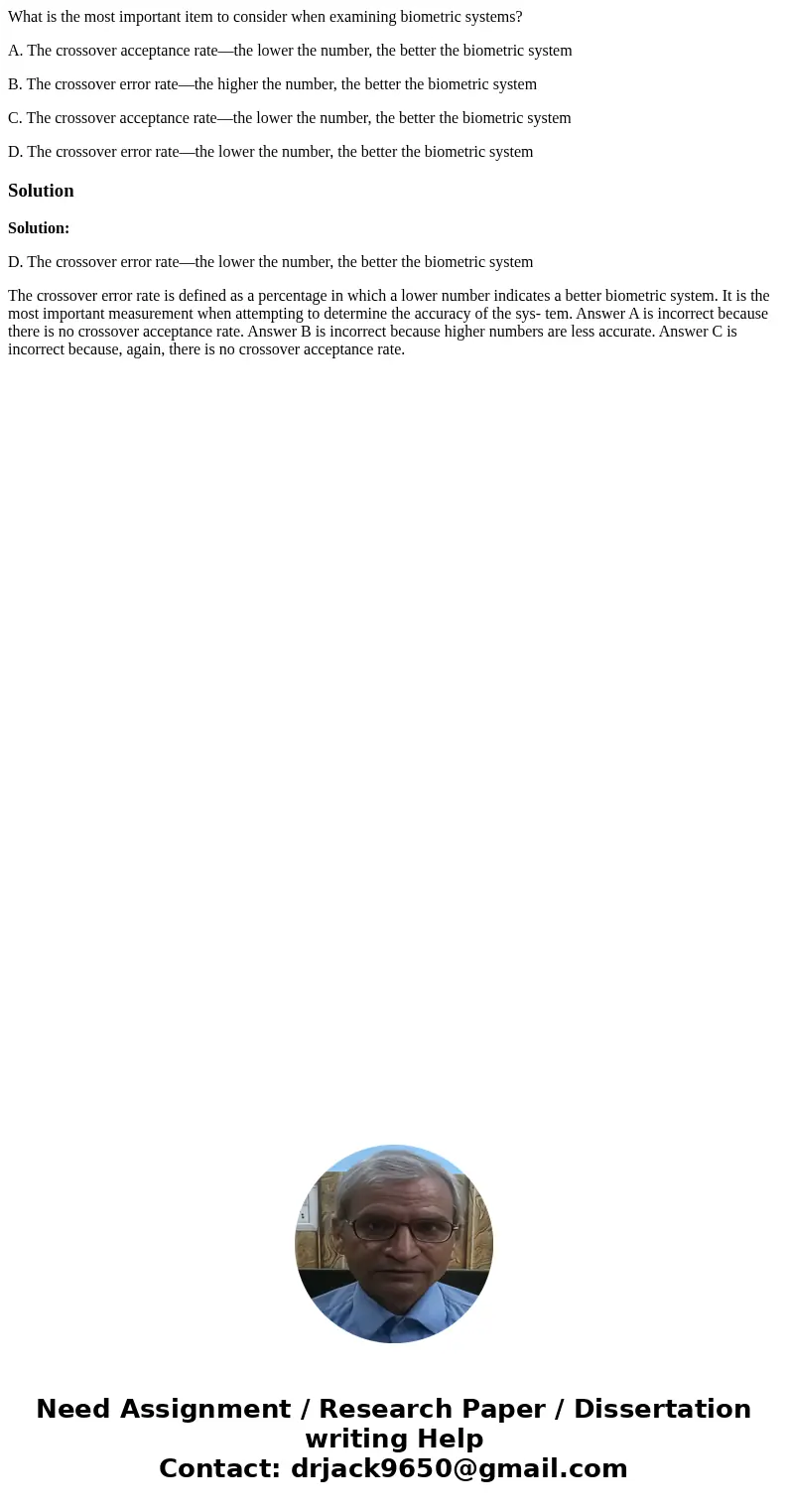 What is the most important item to consider when examining biometric systems? A. The crossover acceptance rate—the lower the number, the better the biometric sy What is the most important item to consider when examining biometric systems? A. The crossover acceptance rate—the lower the number, the better the biometric sy