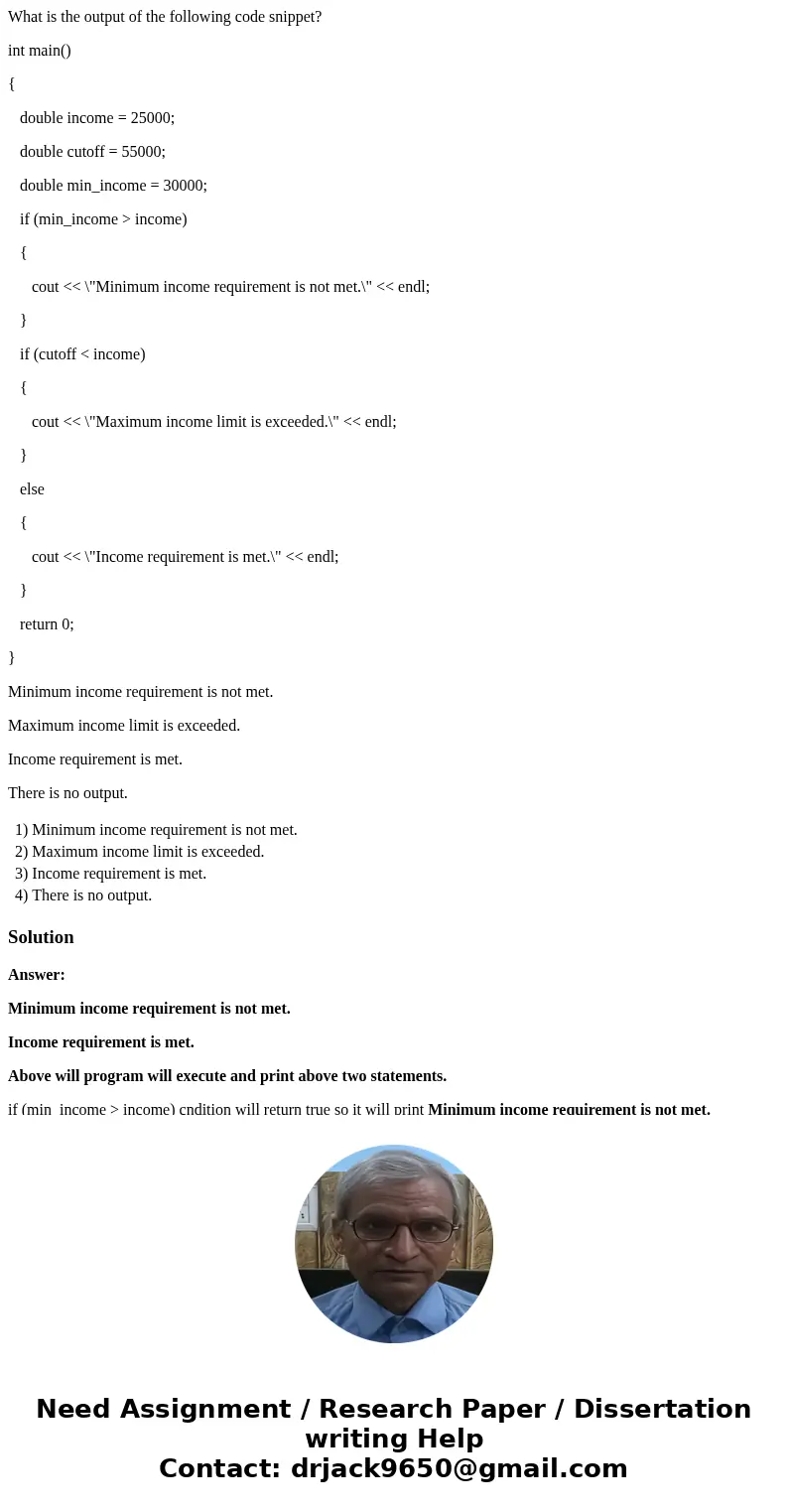 What is the output of the following code snippet? int main() { double income = 25000; double cutoff = 55000; double min_income = 30000; if (min_income > inco
