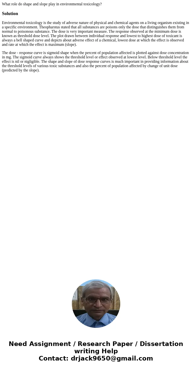 What role do shape and slope play in environmental toxicology?SolutionEnvironmental toxicology is the study of adverse nature of physical and chemical agents on What role do shape and slope play in environmental toxicology?SolutionEnvironmental toxicology is the study of adverse nature of physical and chemical agents on