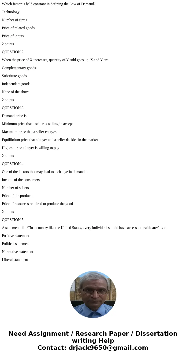 Which factor is held constant in defining the Law of Demand? Technology Number of firms Price of related goods Price of inputs 2 points QUESTION 2 When the pric Which factor is held constant in defining the Law of Demand? Technology Number of firms Price of related goods Price of inputs 2 points QUESTION 2 When the pric
