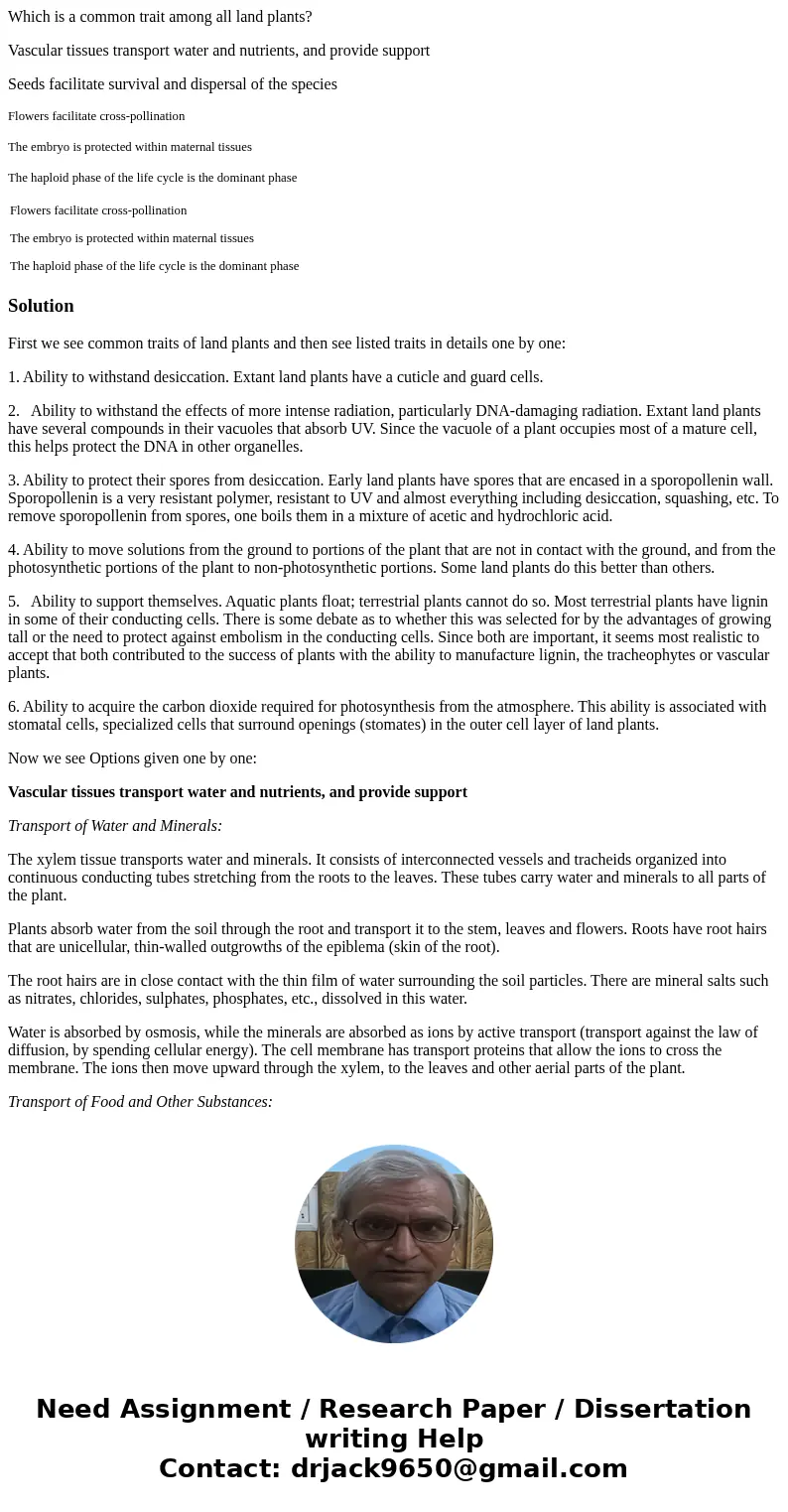Which is a common trait among all land plants? Vascular tissues transport water and nutrients, and provide support Seeds facilitate survival and dispersal of th Which is a common trait among all land plants? Vascular tissues transport water and nutrients, and provide support Seeds facilitate survival and dispersal of th