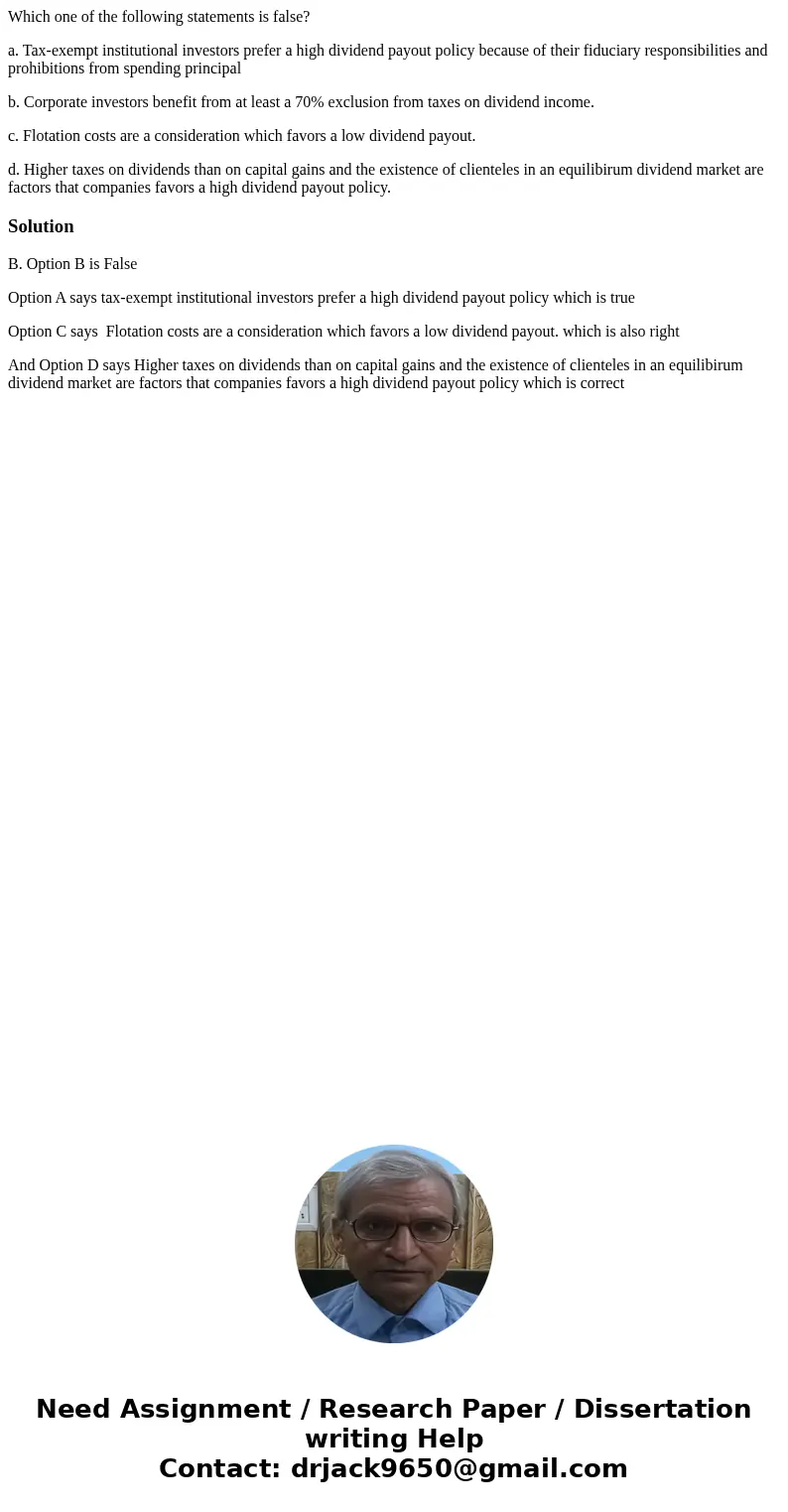 Which one of the following statements is false? a. Tax-exempt institutional investors prefer a high dividend payout policy because of their fiduciary responsibi Which one of the following statements is false? a. Tax-exempt institutional investors prefer a high dividend payout policy because of their fiduciary responsibi