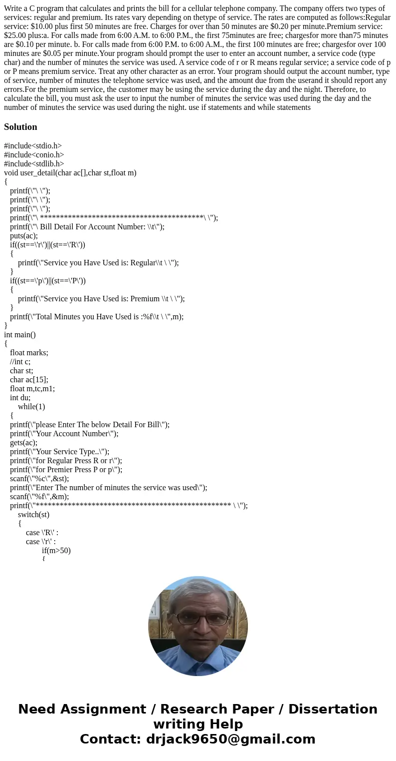Write a C program that calculates and prints the bill for a cellular telephone company. The company offers two types of services: regular and premium. Its rates Write a C program that calculates and prints the bill for a cellular telephone company. The company offers two types of services: regular and premium. Its rates