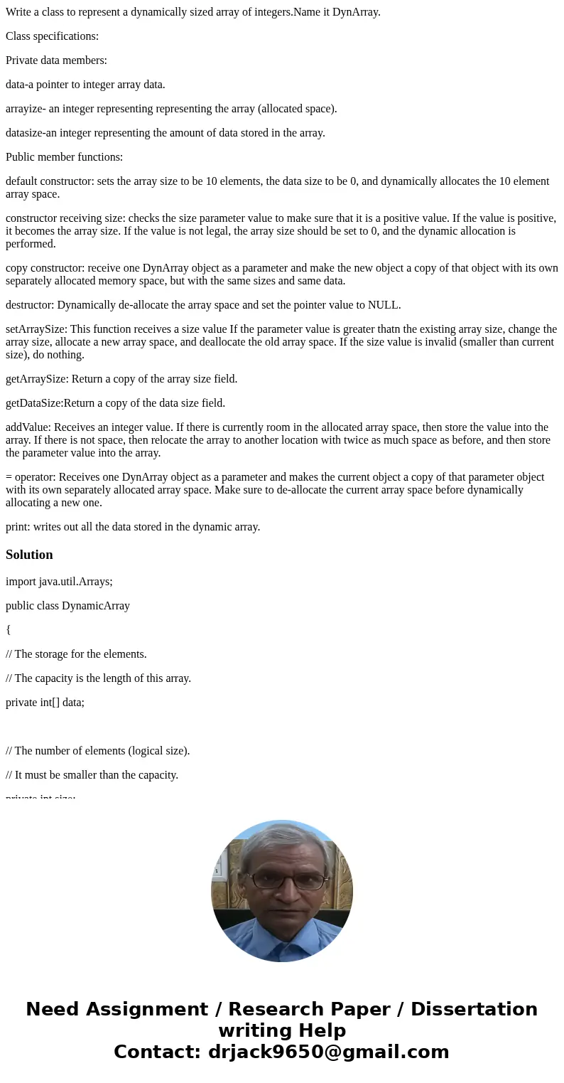 Write a class to represent a dynamically sized array of integers.Name it DynArray. Class specifications: Private data members: data-a pointer to integer array d Write a class to represent a dynamically sized array of integers.Name it DynArray. Class specifications: Private data members: data-a pointer to integer array d