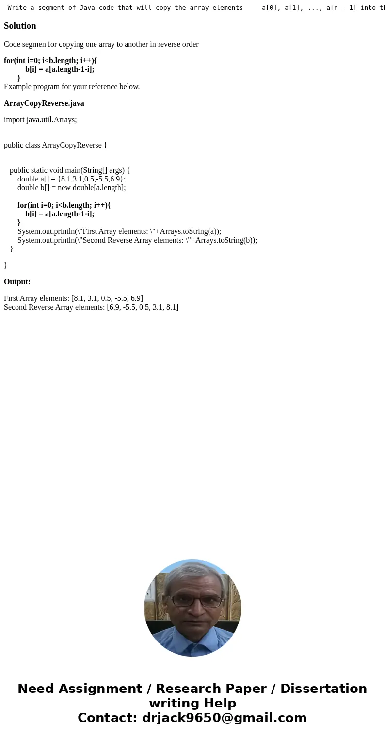  Write a segment of Java code that will copy the array elements a[0], a[1], ..., a[n - 1] into the array b[] in reverse order, with a[0] being copied into b[n -