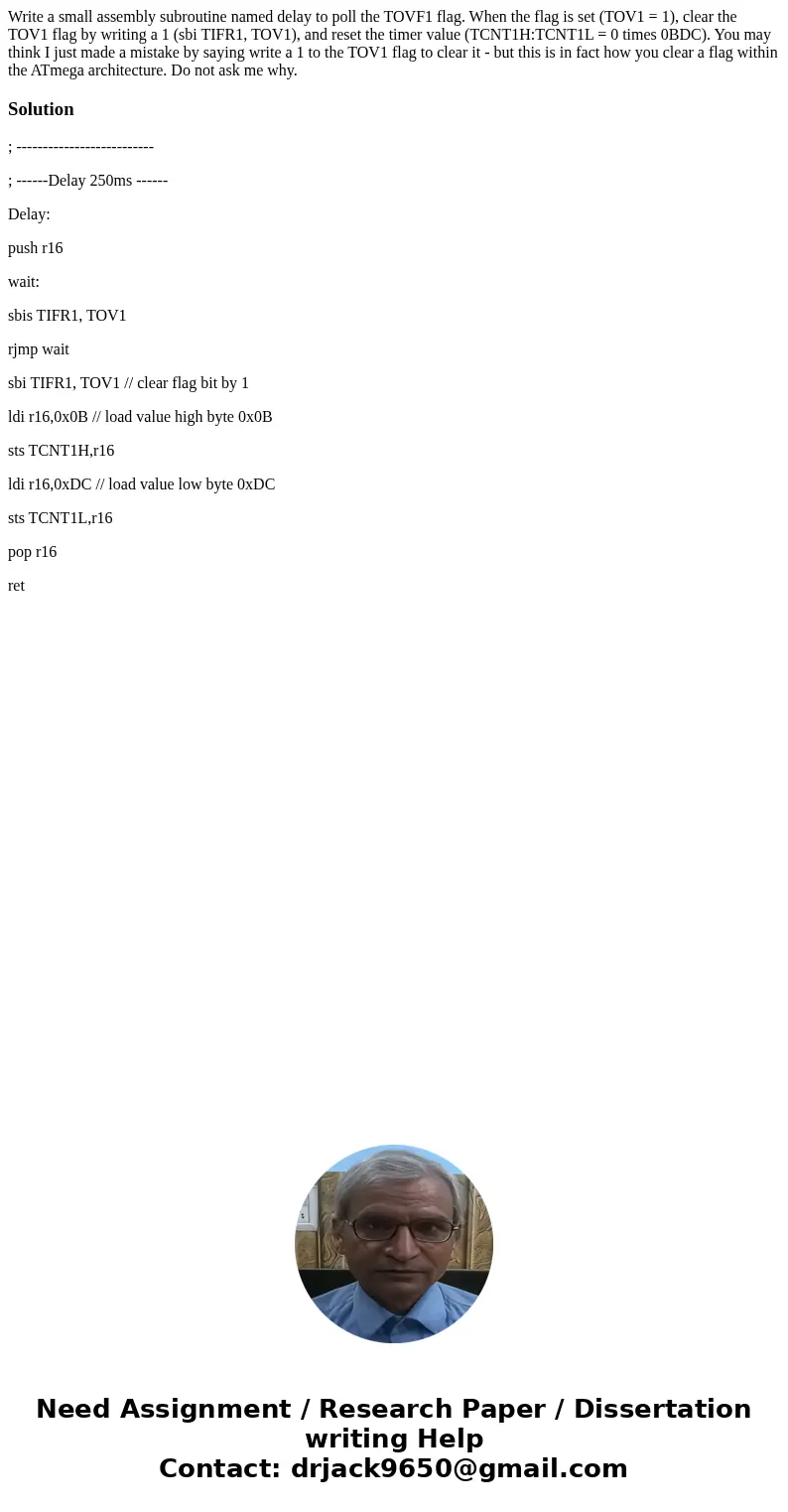 Write a small assembly subroutine named delay to poll the TOVF1 flag. When the flag is set (TOV1 = 1), clear the TOV1 flag by writing a 1 (sbi TIFR1, TOV1), an  Write a small assembly subroutine named delay to poll the TOVF1 flag. When the flag is set (TOV1 = 1), clear the TOV1 flag by writing a 1 (sbi TIFR1, TOV1), an