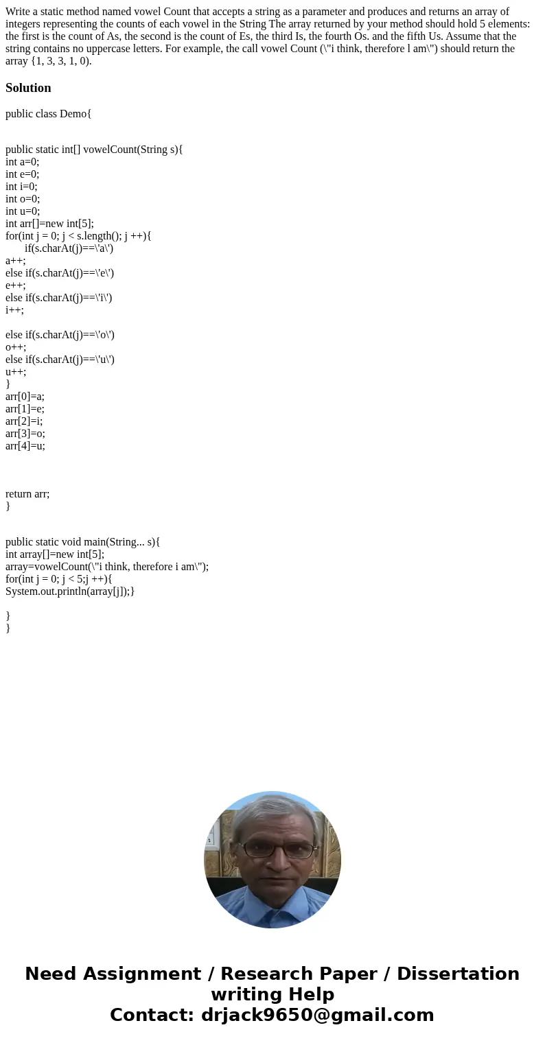 Write a static method named vowel Count that accepts a string as a parameter and produces and returns an array of integers representing the counts of each vowe  Write a static method named vowel Count that accepts a string as a parameter and produces and returns an array of integers representing the counts of each vowe