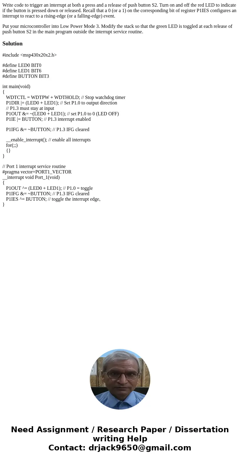 Write code to trigger an interrupt at both a press and a release of push button S2. Turn on and off the red LED to indicate if the button is pressed down or rel Write code to trigger an interrupt at both a press and a release of push button S2. Turn on and off the red LED to indicate if the button is pressed down or rel
