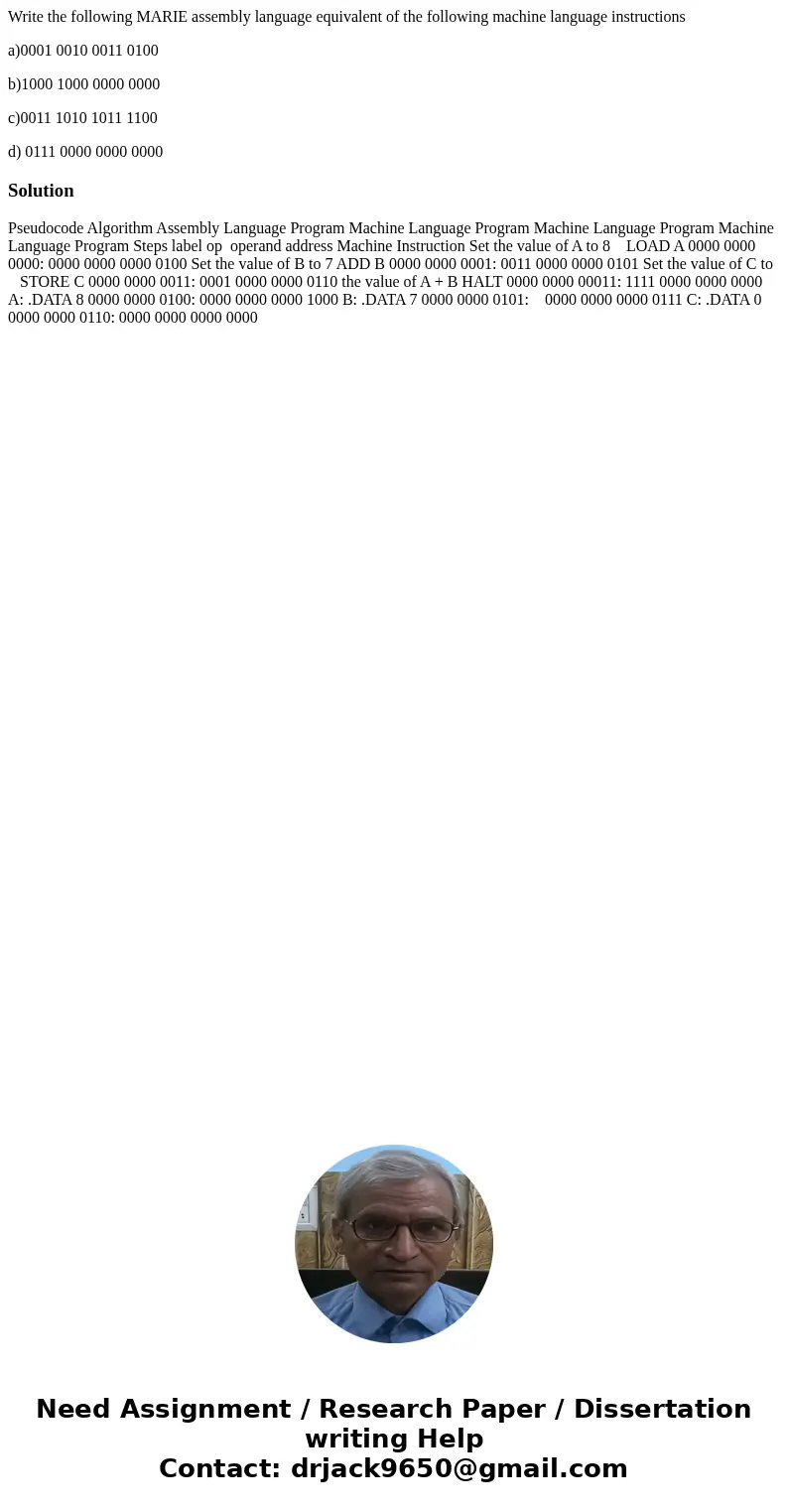 Write the following MARIE assembly language equivalent of the following machine language instructions a)0001 0010 0011 0100 b)1000 1000 0000 0000 c)0011 1010 10 Write the following MARIE assembly language equivalent of the following machine language instructions a)0001 0010 0011 0100 b)1000 1000 0000 0000 c)0011 1010 10