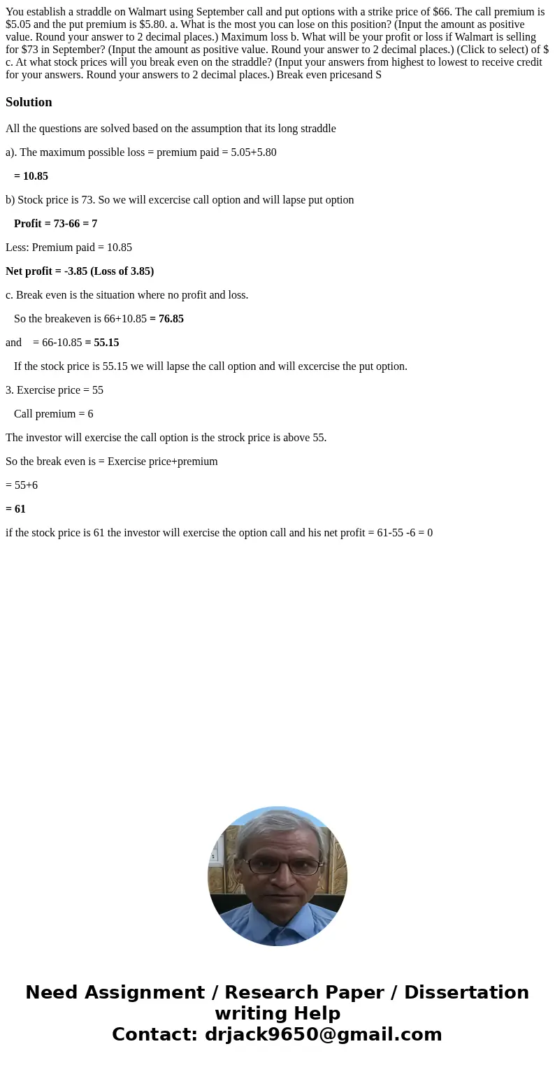 You establish a straddle on Walmart using September call and put options with a strike price of $66. The call premium is $5.05 and the put premium is $5.80. a.  You establish a straddle on Walmart using September call and put options with a strike price of $66. The call premium is $5.05 and the put premium is $5.80. a.