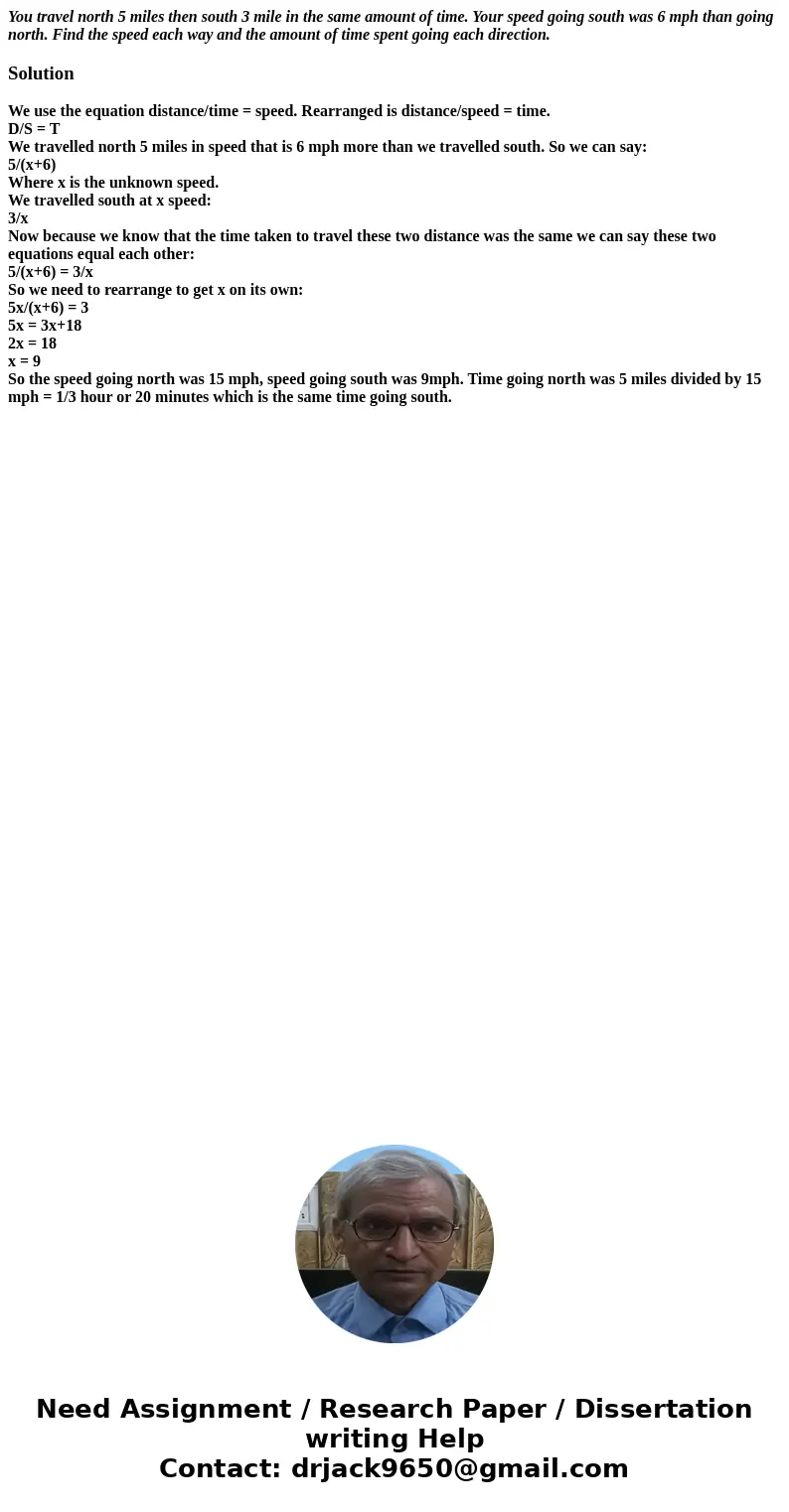 You travel north 5 miles then south 3 mile in the same amount of time. Your speed going south was 6 mph than going north. Find the speed each way and the amount You travel north 5 miles then south 3 mile in the same amount of time. Your speed going south was 6 mph than going north. Find the speed each way and the amount