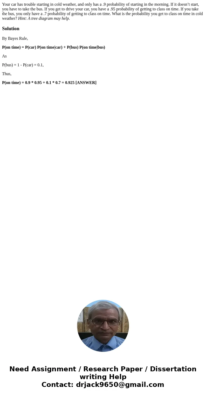 Your car has trouble starting in cold weather, and only has a .9 probability of starting in the morning. If it doesn’t start, you have to take the bus. If you g Your car has trouble starting in cold weather, and only has a .9 probability of starting in the morning. If it doesn’t start, you have to take the bus. If you g