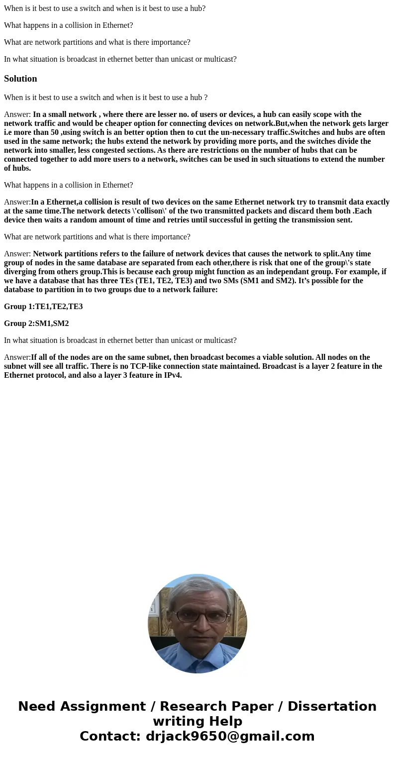 When is it best to use a switch and when is it best to use a hub? What happens in a collision in Ethernet? What are network partitions and what is there importa When is it best to use a switch and when is it best to use a hub? What happens in a collision in Ethernet? What are network partitions and what is there importa