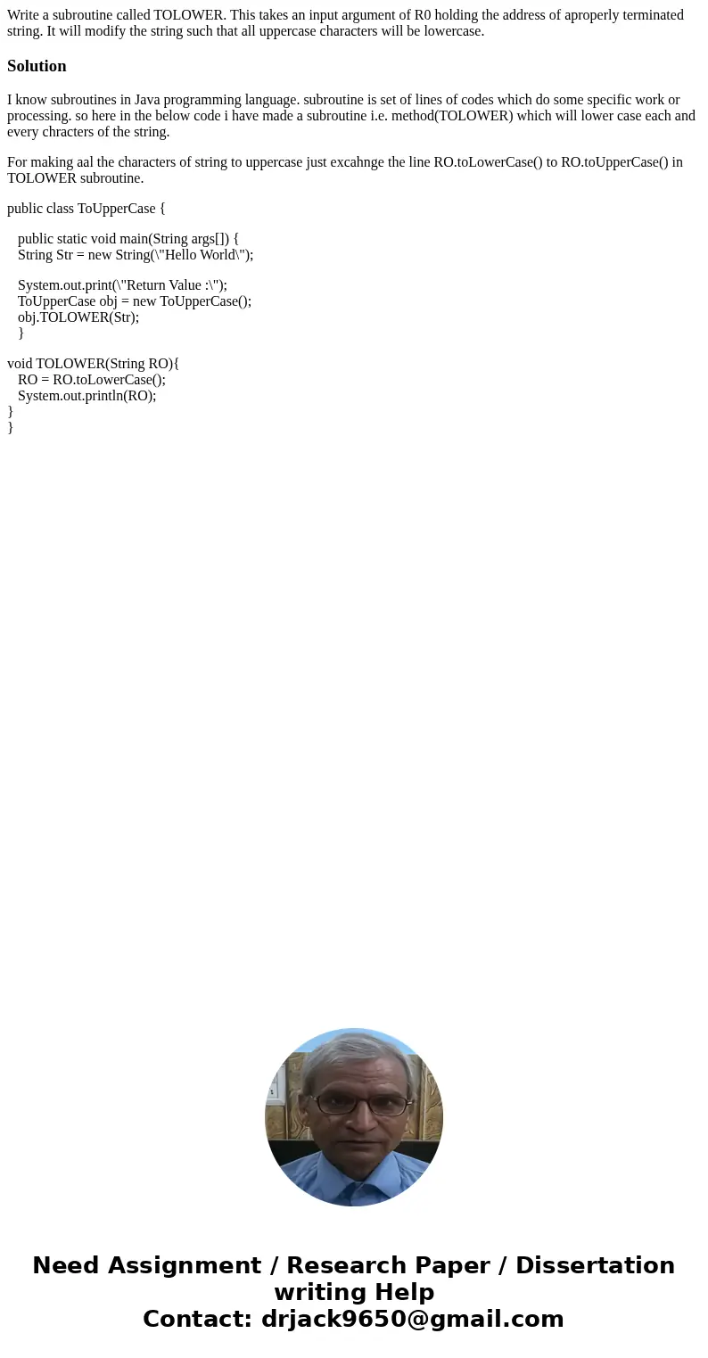 Write a subroutine called TOLOWER. This takes an input argument of R0 holding the address of aproperly terminated string. It will modify the string such that al Write a subroutine called TOLOWER. This takes an input argument of R0 holding the address of aproperly terminated string. It will modify the string such that al