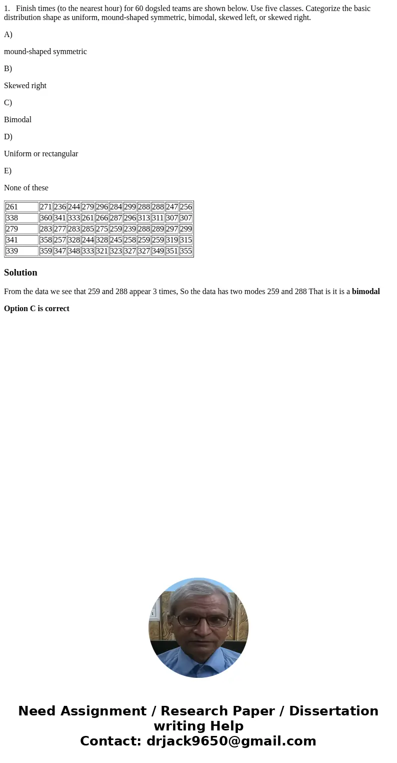 1. Finish times (to the nearest hour) for 60 dogsled teams are shown below. Use five classes. Categorize the basic distribution shape as uniform, mound-shaped s 1. Finish times (to the nearest hour) for 60 dogsled teams are shown below. Use five classes. Categorize the basic distribution shape as uniform, mound-shaped s