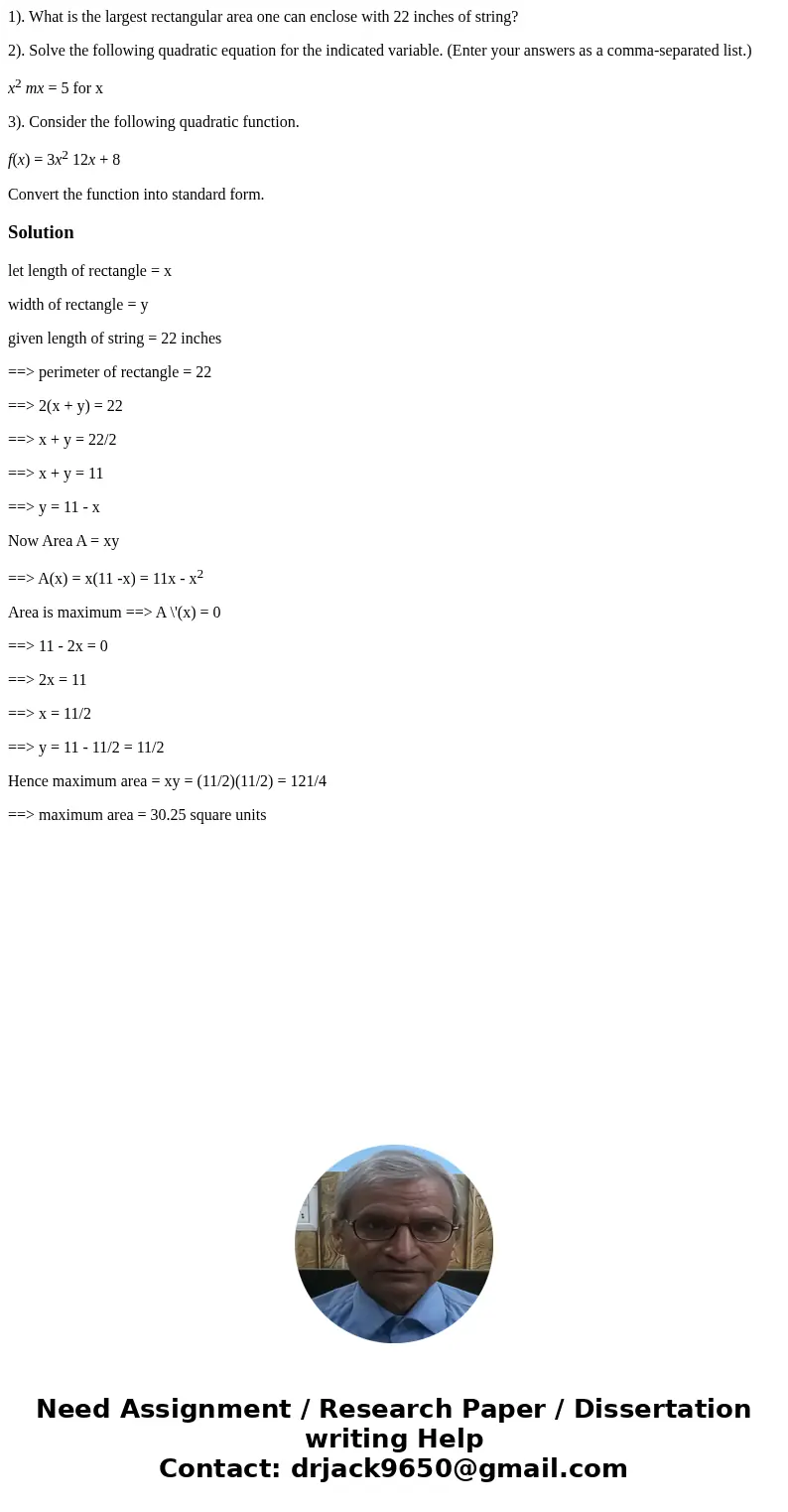 1). What is the largest rectangular area one can enclose with 22 inches of string? 2). Solve the following quadratic equation for the indicated variable. (Enter 1). What is the largest rectangular area one can enclose with 22 inches of string? 2). Solve the following quadratic equation for the indicated variable. (Enter
