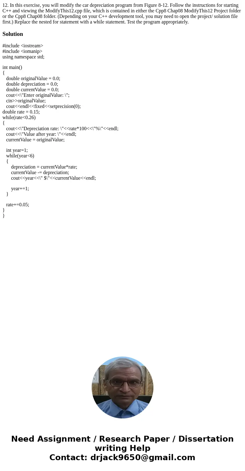 12. In this exercise, you will modify the car depreciation program from Figure 8-12. Follow the instructions for starting C++ and viewing the ModifyThis12.cpp   12. In this exercise, you will modify the car depreciation program from Figure 8-12. Follow the instructions for starting C++ and viewing the ModifyThis12.cpp