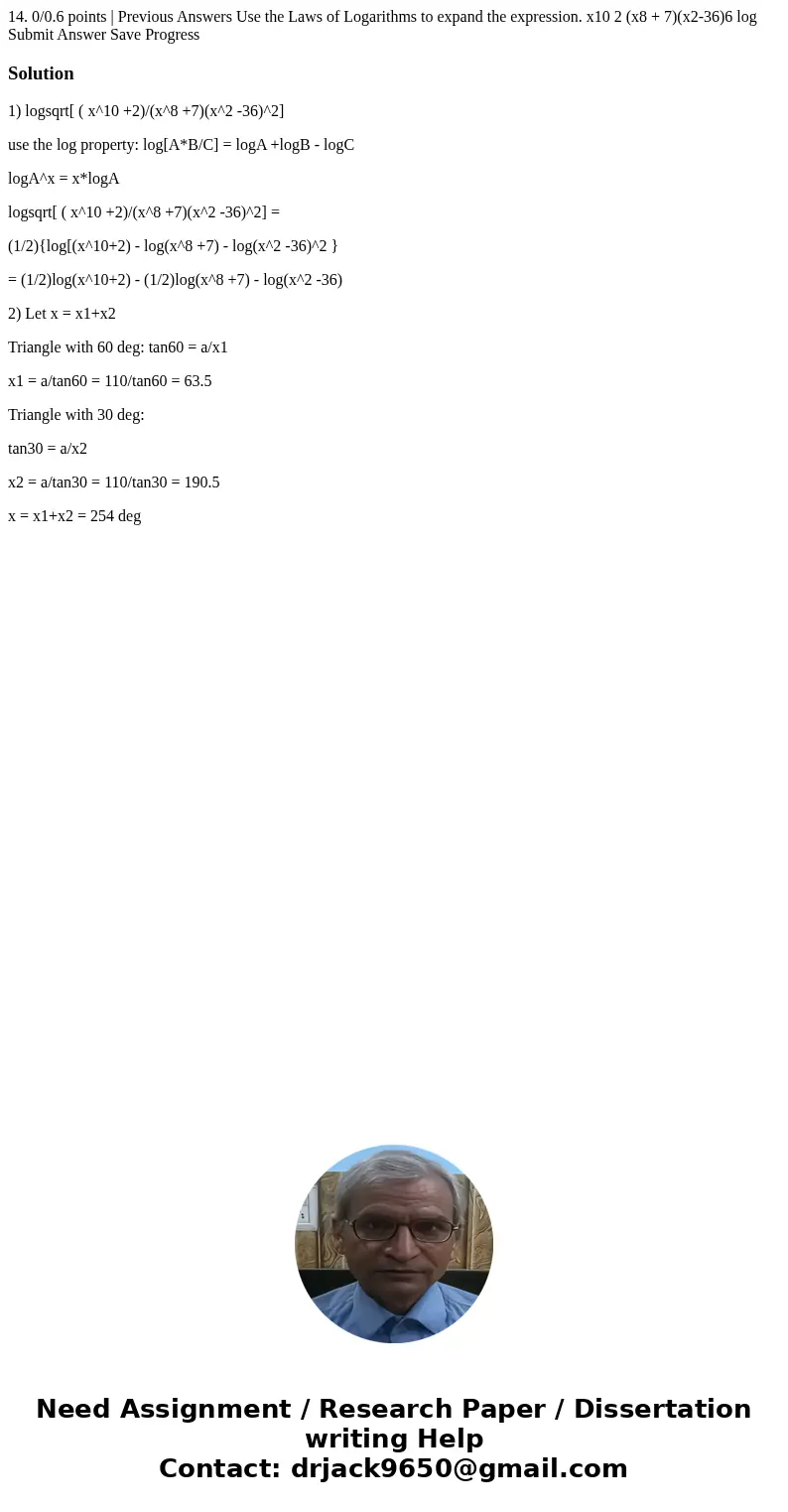 14. 0/0.6 points | Previous Answers Use the Laws of Logarithms to expand the expression. x10 2 (x8 + 7)(x2-36)6 log Submit Answer Save Progress Solution1) logs  14. 0/0.6 points | Previous Answers Use the Laws of Logarithms to expand the expression. x10 2 (x8 + 7)(x2-36)6 log Submit Answer Save Progress Solution1) logs