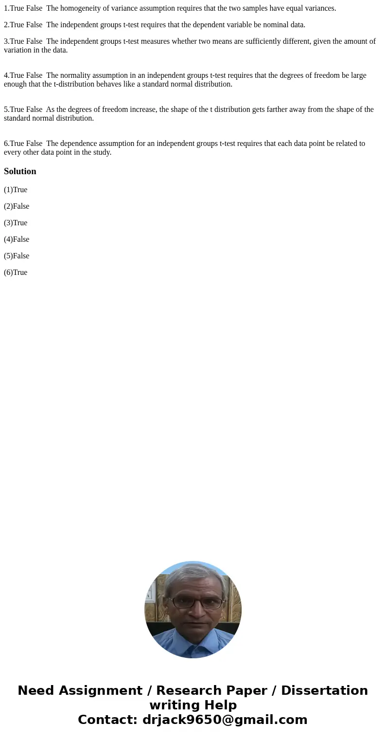 1.True False The homogeneity of variance assumption requires that the two samples have equal variances. 2.True False The independent groups t-test requires that 1.True False The homogeneity of variance assumption requires that the two samples have equal variances. 2.True False The independent groups t-test requires that