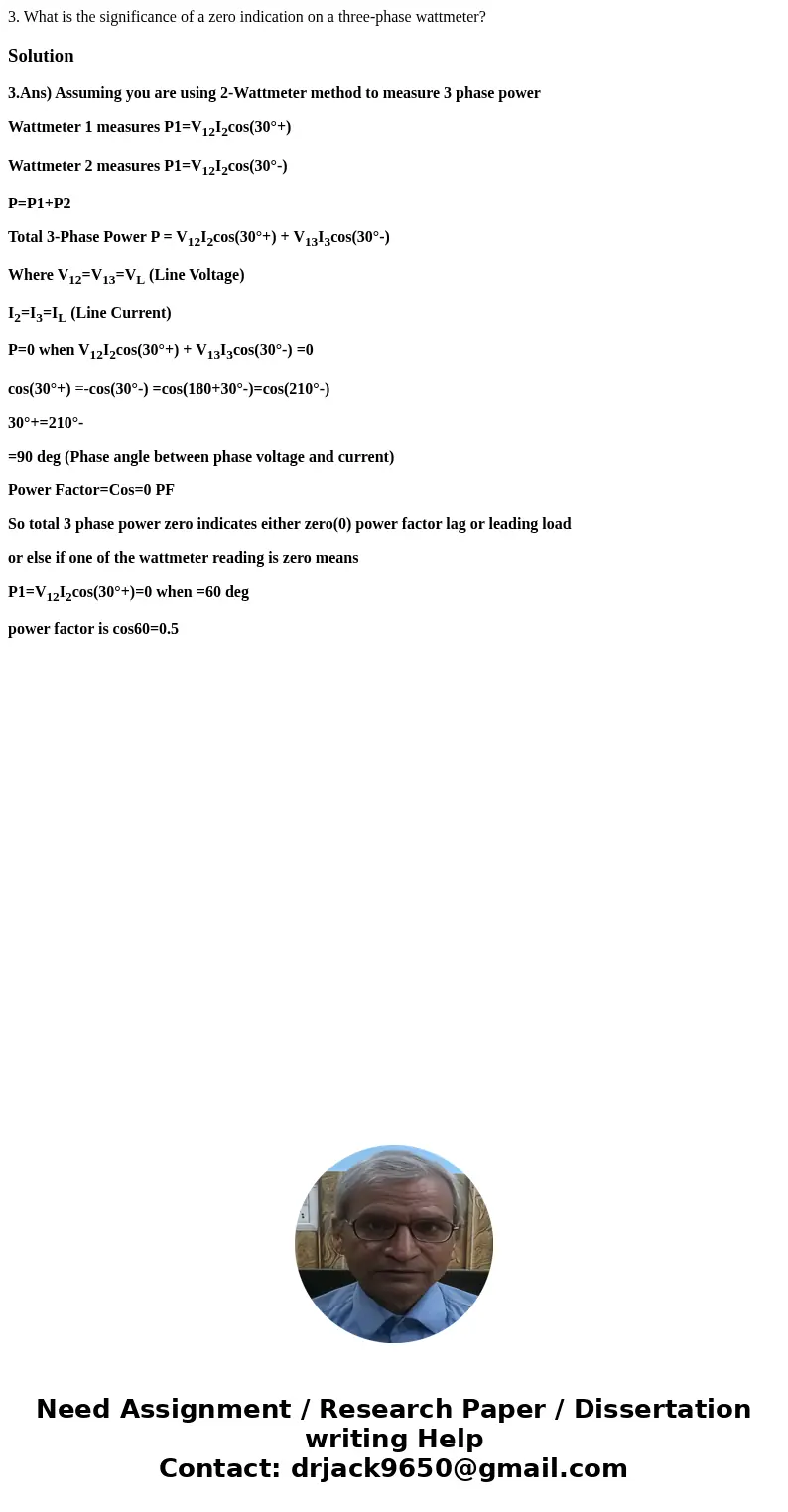 3. What is the significance of a zero indication on a three-phase wattmeter?Solution3.Ans) Assuming you are using 2-Wattmeter method to measure 3 phase power Wa 3. What is the significance of a zero indication on a three-phase wattmeter?Solution3.Ans) Assuming you are using 2-Wattmeter method to measure 3 phase power Wa
