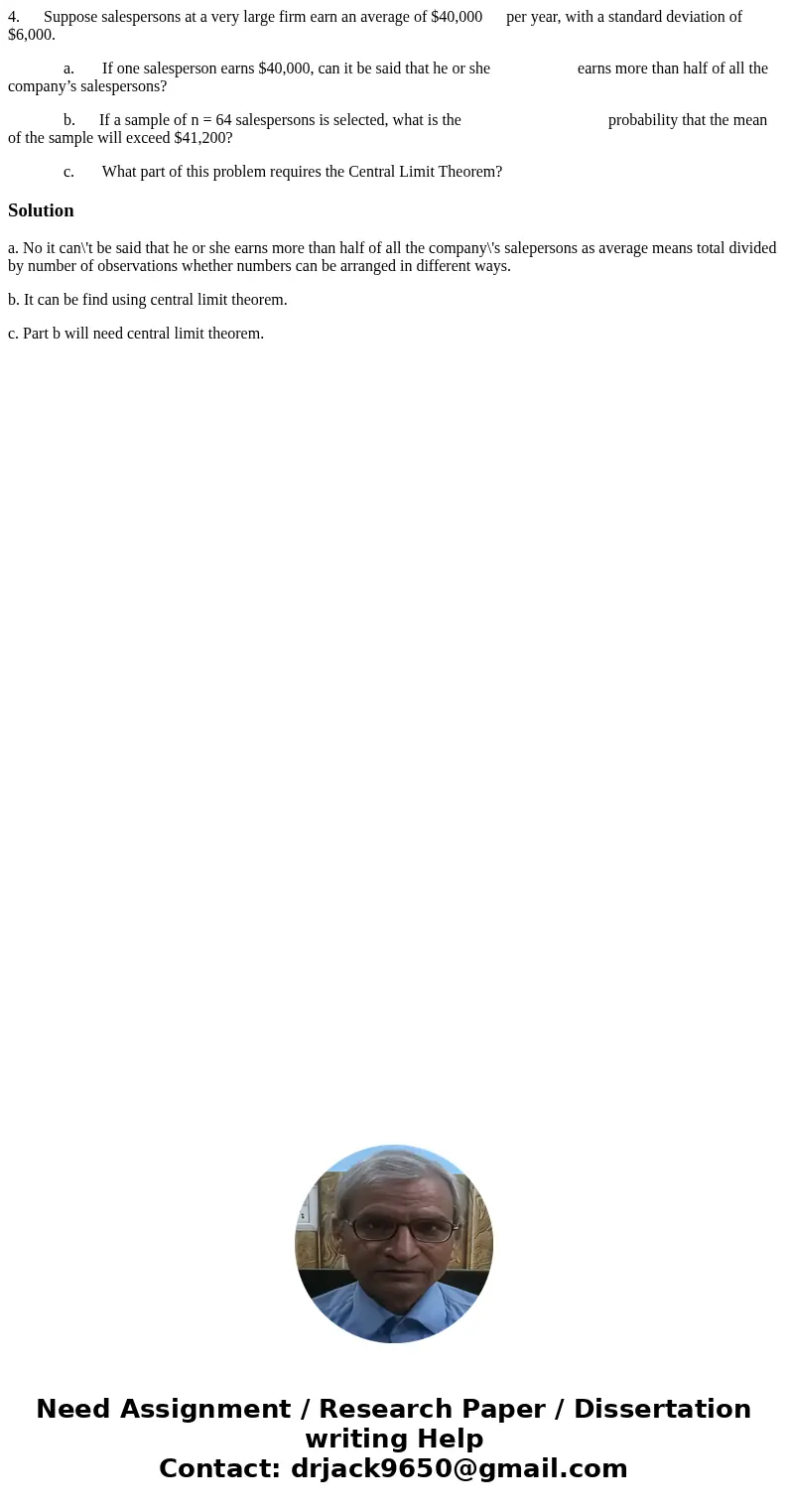 4. Suppose salespersons at a very large firm earn an average of $40,000 per year, with a standard deviation of $6,000. a. If one salesperson earns $40,000, can  4. Suppose salespersons at a very large firm earn an average of $40,000 per year, with a standard deviation of $6,000. a. If one salesperson earns $40,000, can