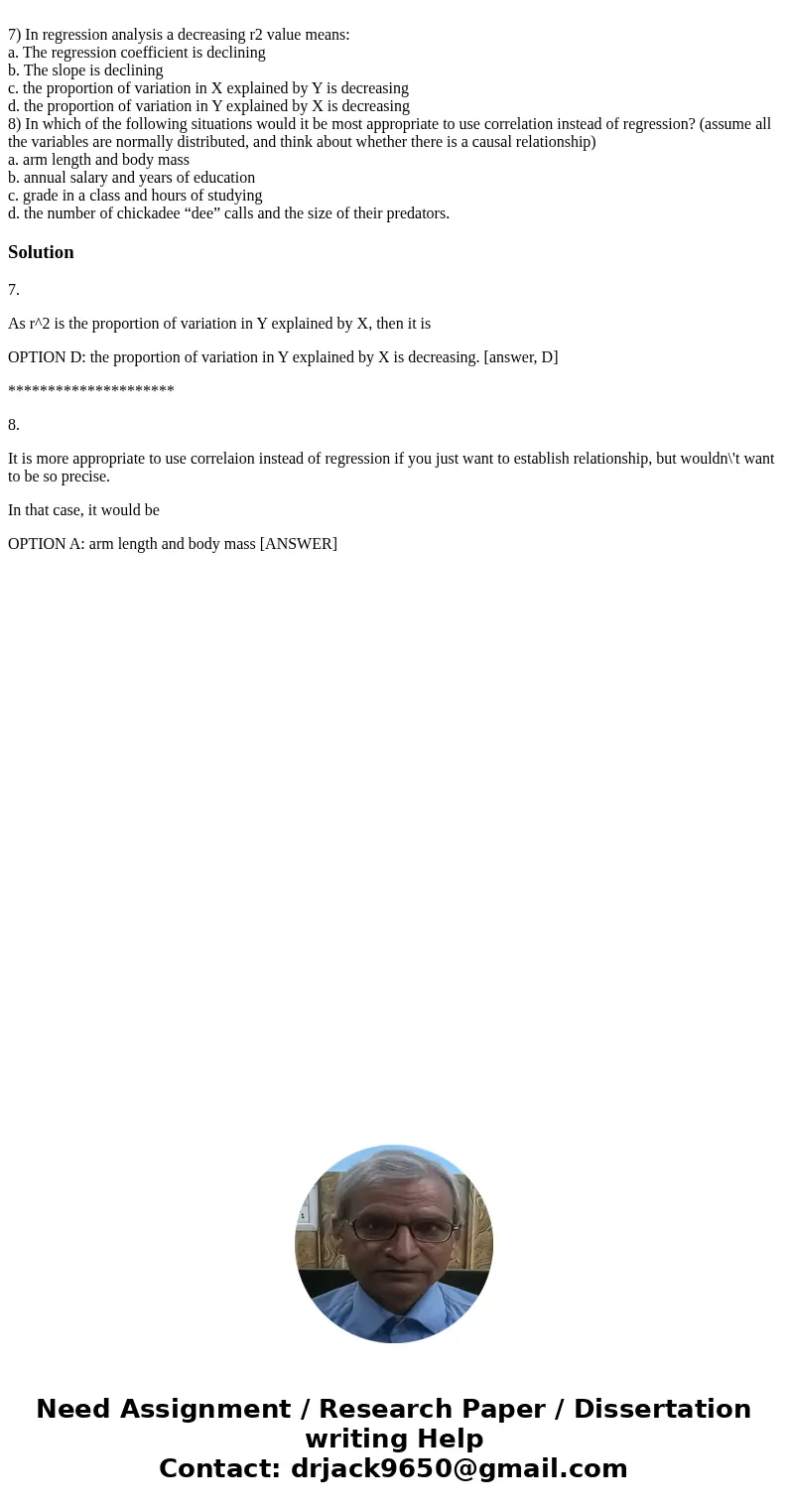 7) In regression analysis a decreasing r2 value means: a. The regression coefficient is declining b. The slope is declining c. the proportion of variation in X  7) In regression analysis a decreasing r2 value means: a. The regression coefficient is declining b. The slope is declining c. the proportion of variation in X