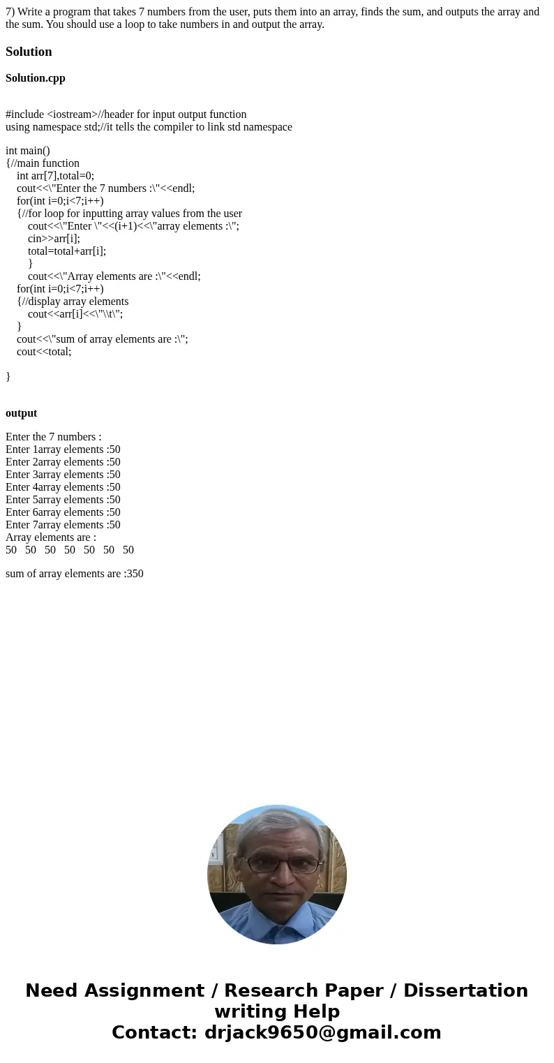  7) Write a program that takes 7 numbers from the user, puts them into an array, finds the sum, and outputs the array and the sum. You should use a loop to take