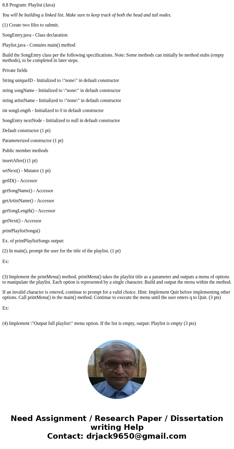 8.8 Program: Playlist (Java) You will be building a linked list. Make sure to keep track of both the head and tail nodes. (1) Create two files to submit. SongEn