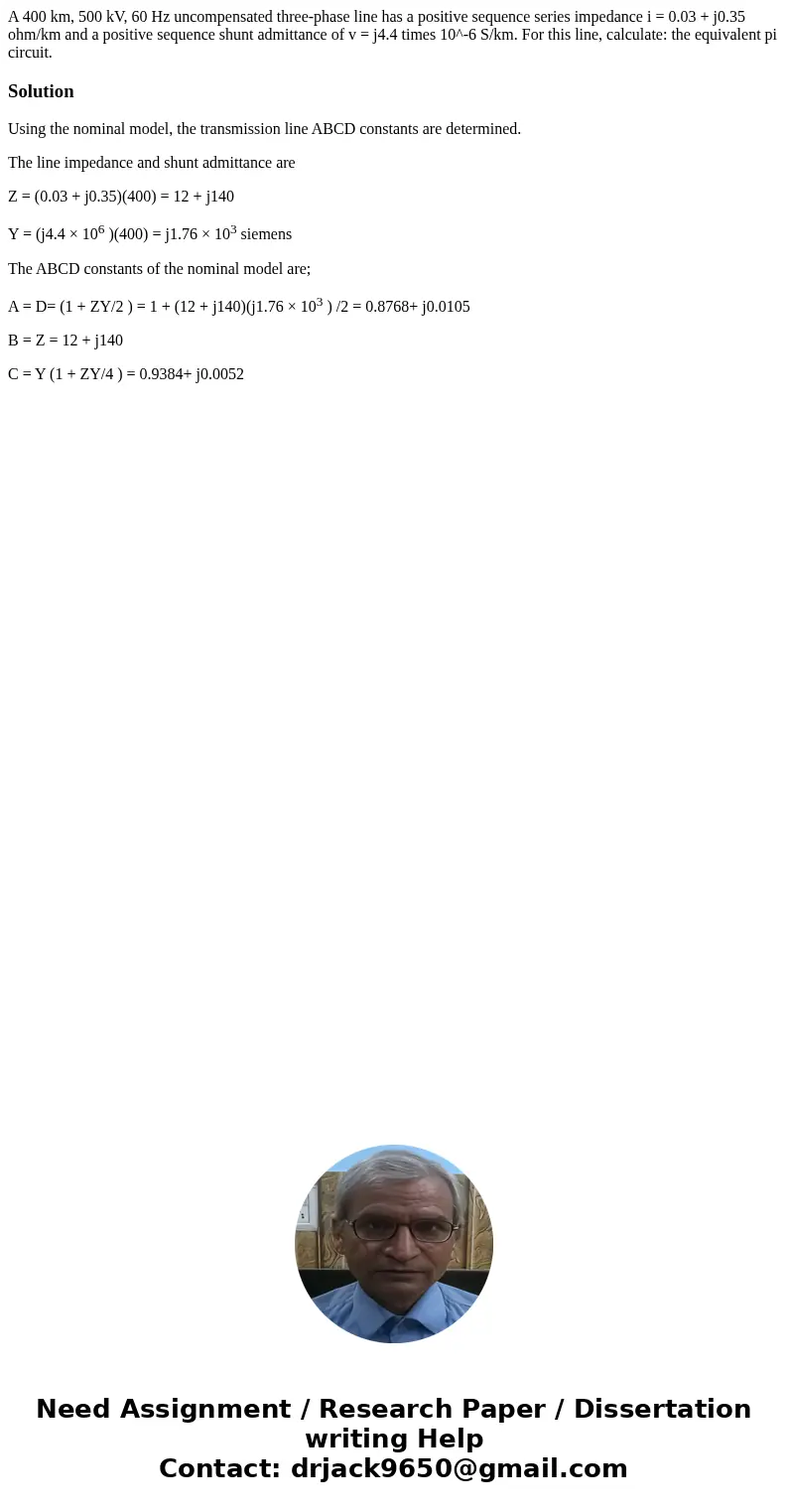  A 400 km, 500 kV, 60 Hz uncompensated three-phase line has a positive sequence series impedance i = 0.03 + j0.35 ohm/km and a positive sequence shunt admittanc