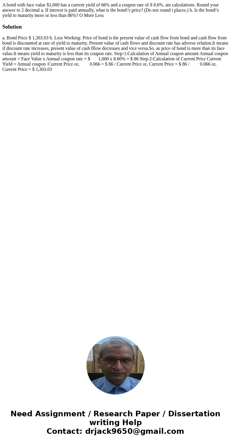 A bond with face value $1,000 has a current yield of 66% and a coupon rate of 8 8.6%. ate calculations. Round your answer to 2 decimal a. If interest is paid a  A bond with face value $1,000 has a current yield of 66% and a coupon rate of 8 8.6%. ate calculations. Round your answer to 2 decimal a. If interest is paid a