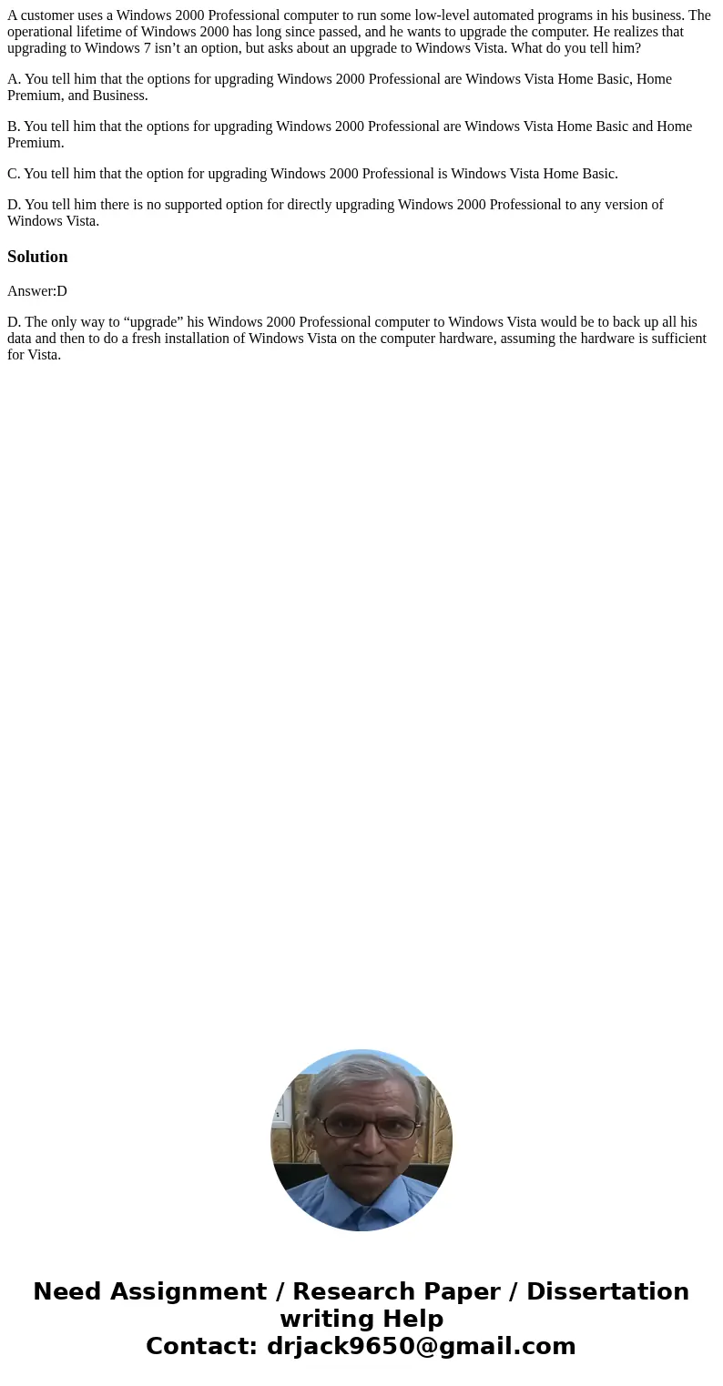 A customer uses a Windows 2000 Professional computer to run some low-level automated programs in his business. The operational lifetime of Windows 2000 has long A customer uses a Windows 2000 Professional computer to run some low-level automated programs in his business. The operational lifetime of Windows 2000 has long