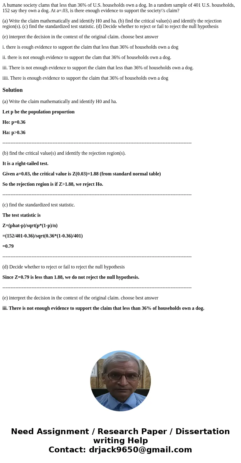 A humane society clams that less than 36% of U.S. households own a dog. In a random sample of 401 U.S. households, 152 say they own a dog. At a=.03, is there en A humane society clams that less than 36% of U.S. households own a dog. In a random sample of 401 U.S. households, 152 say they own a dog. At a=.03, is there en