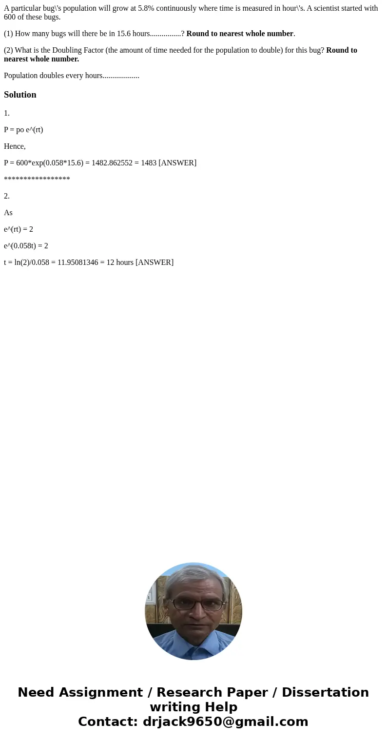 A particular bug\'s population will grow at 5.8% continuously where time is measured in hour\'s. A scientist started with 600 of these bugs. (1) How many bugs w A particular bug\'s population will grow at 5.8% continuously where time is measured in hour\'s. A scientist started with 600 of these bugs. (1) How many bugs w