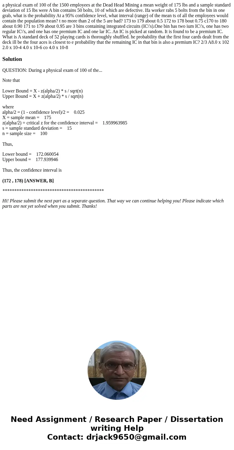 a physical exam of 100 of the 1500 employees at the Dead Head Mining a mean weight of 175 lbs and a sample standard deviation of 15 lbs were A bin contains 50   a physical exam of 100 of the 1500 employees at the Dead Head Mining a mean weight of 175 lbs and a sample standard deviation of 15 lbs were A bin contains 50