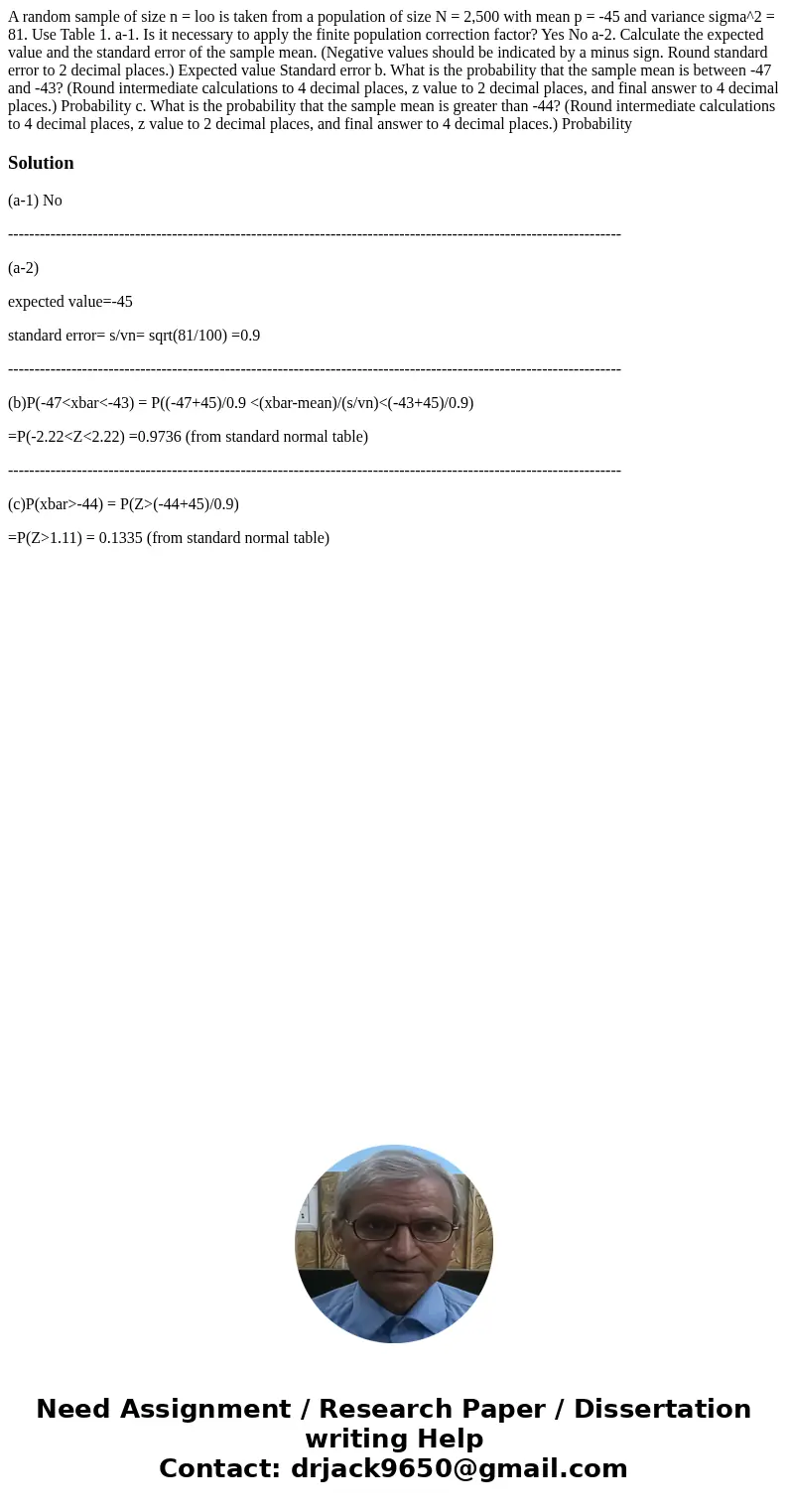 A random sample of size n = loo is taken from a population of size N = 2,500 with mean p = -45 and variance sigma^2 = 81. Use Table 1. a-1. Is it necessary to   A random sample of size n = loo is taken from a population of size N = 2,500 with mean p = -45 and variance sigma^2 = 81. Use Table 1. a-1. Is it necessary to
